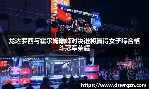 龙达罗西与霍尔姆巅峰对决谁将赢得女子综合格斗冠军荣耀