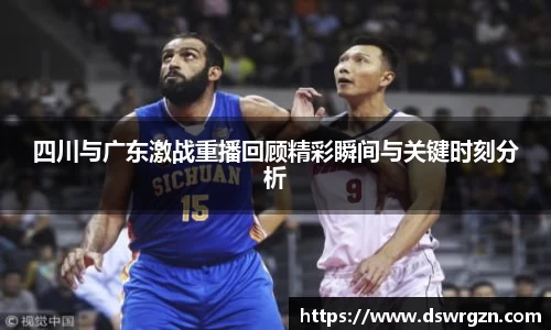 四川与广东激战重播回顾精彩瞬间与关键时刻分析