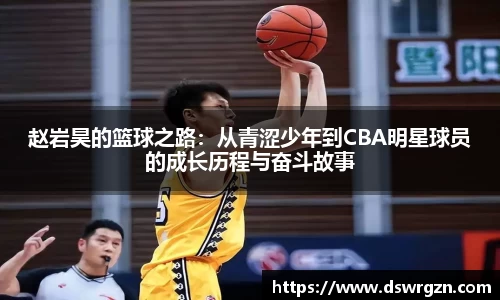 赵岩昊的篮球之路：从青涩少年到CBA明星球员的成长历程与奋斗故事