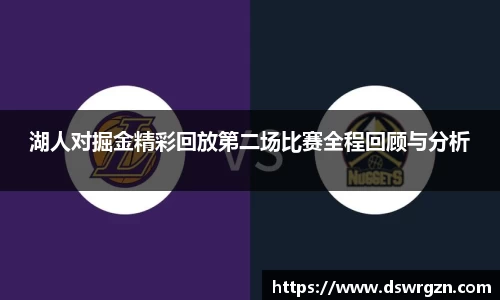 湖人对掘金精彩回放第二场比赛全程回顾与分析