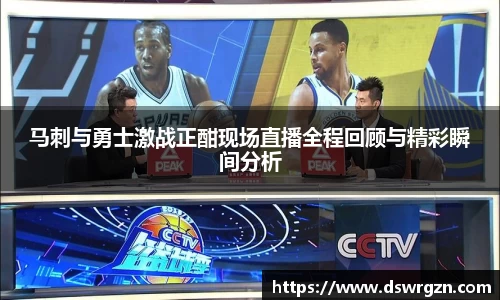 马刺与勇士激战正酣现场直播全程回顾与精彩瞬间分析