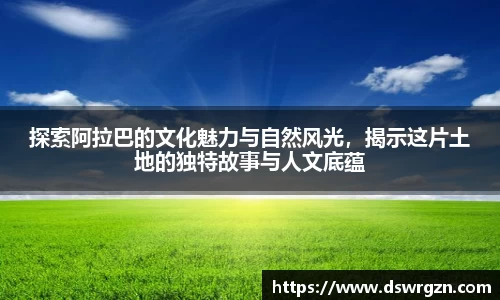 探索阿拉巴的文化魅力与自然风光，揭示这片土地的独特故事与人文底蕴