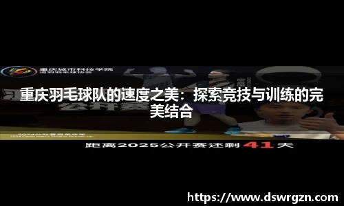 重庆羽毛球队的速度之美：探索竞技与训练的完美结合