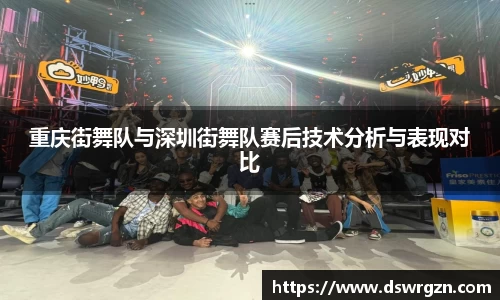 重庆街舞队与深圳街舞队赛后技术分析与表现对比