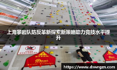 上海攀岩队防反革新探索新策略助力竞技水平提升